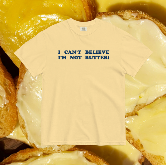 I CAN'T BELIEVE I'M NOT BUTTER! Garment-Dyed T-Shirt
